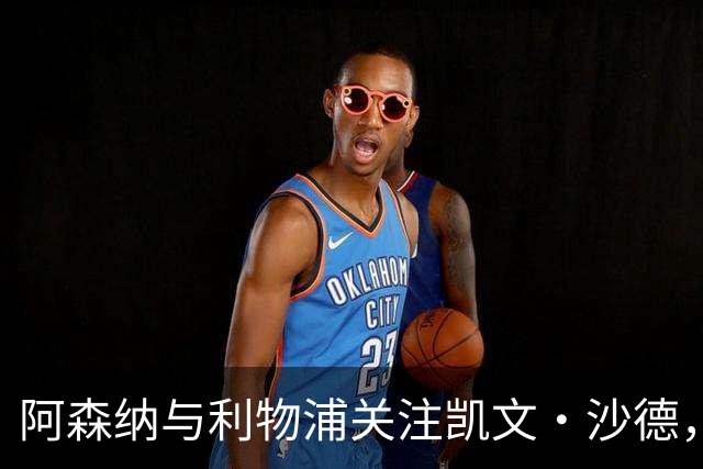 阿森纳与利物浦关注凯文·沙德，他的身价已超6000万镑